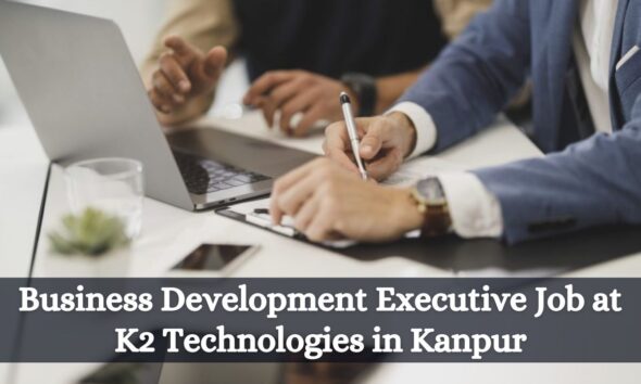 Business Development Executive Job at K2 Technologies in Kanpur